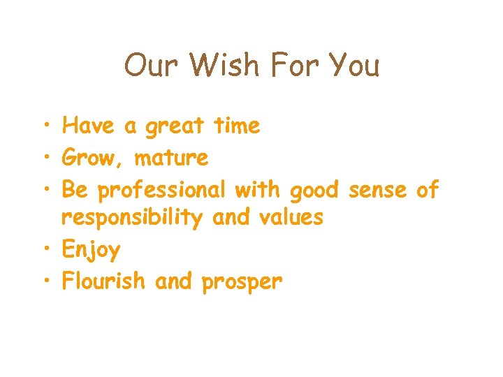 Our Wish For You • Have a great time • Grow, mature • Be