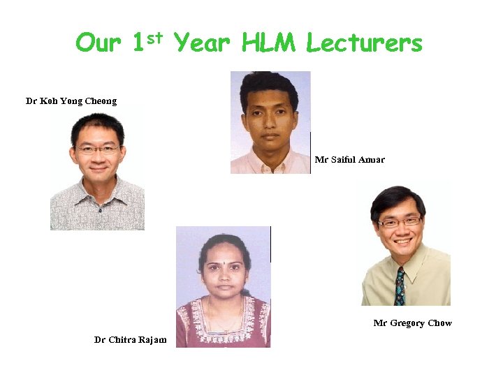 Our 1 st Year HLM Lecturers Dr Koh Yong Cheong Mr Saiful Anuar Mr