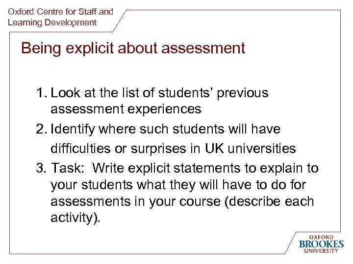 Oxford Centre for Staff and Learning Development Being explicit about assessment 1. Look at