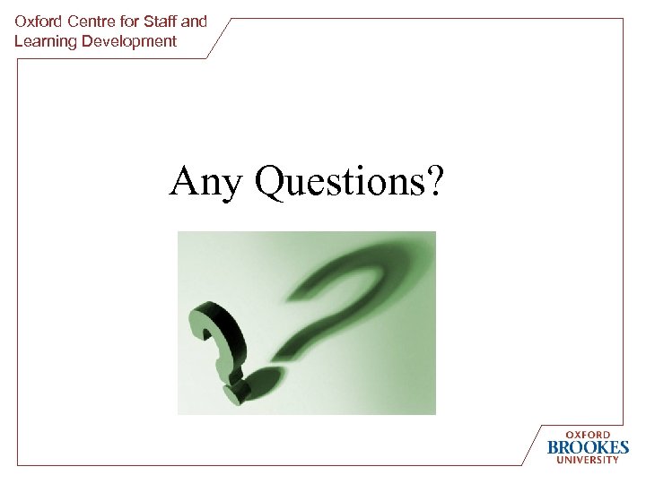 Oxford Centre for Staff and Learning Development Any Questions? 