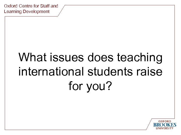 Oxford Centre for Staff and Learning Development What issues does teaching international students raise