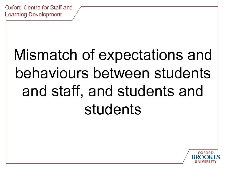Oxford Centre for Staff and Learning Development Mismatch of expectations and behaviours between students
