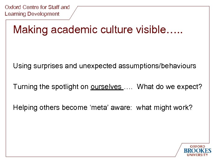 Oxford Centre for Staff and Learning Development Making academic culture visible…. . Using surprises