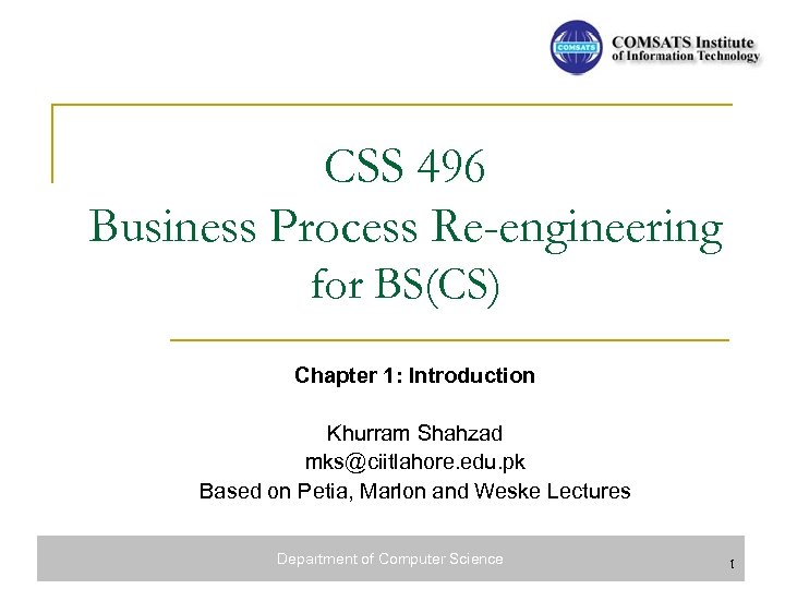 CSS 496 Business Process Re-engineering for BS(CS) Chapter 1: Introduction Khurram Shahzad mks@ciitlahore. edu.