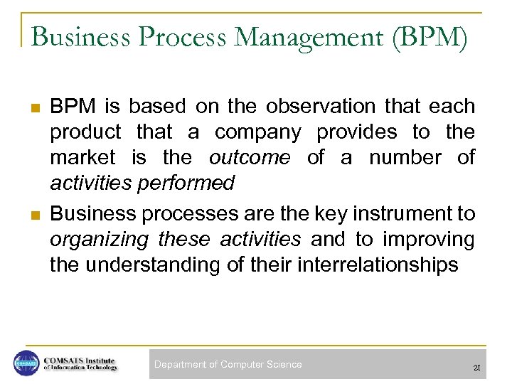 Business Process Management (BPM) n n BPM is based on the observation that each