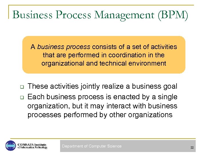 Business Process Management (BPM) A business process consists of a set of activities that