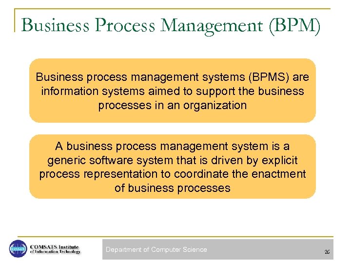 Business Process Management (BPM) Business process management systems (BPMS) are information systems aimed to