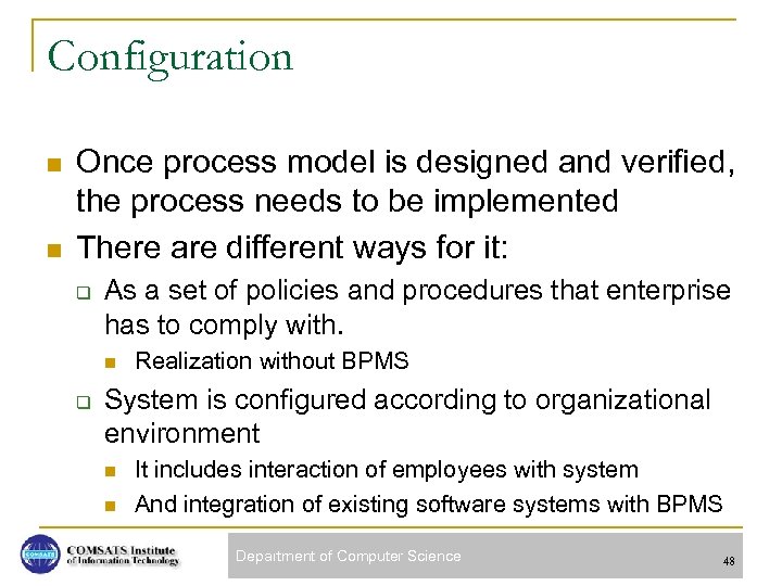 Configuration n n Once process model is designed and verified, the process needs to