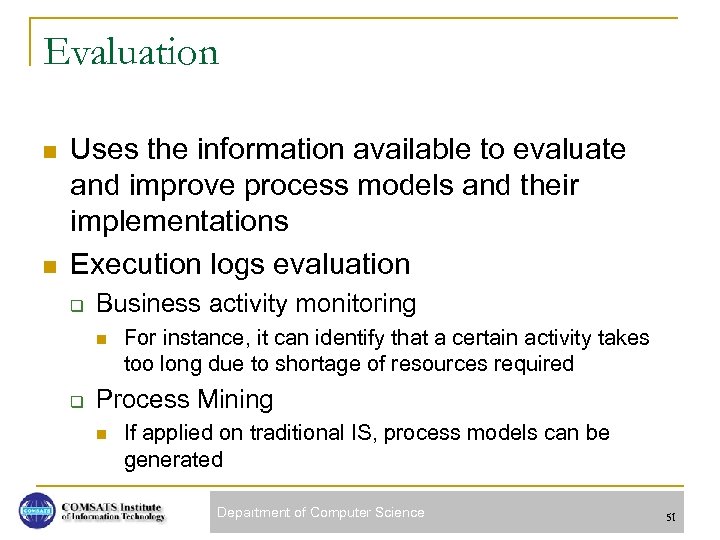 Evaluation n n Uses the information available to evaluate and improve process models and