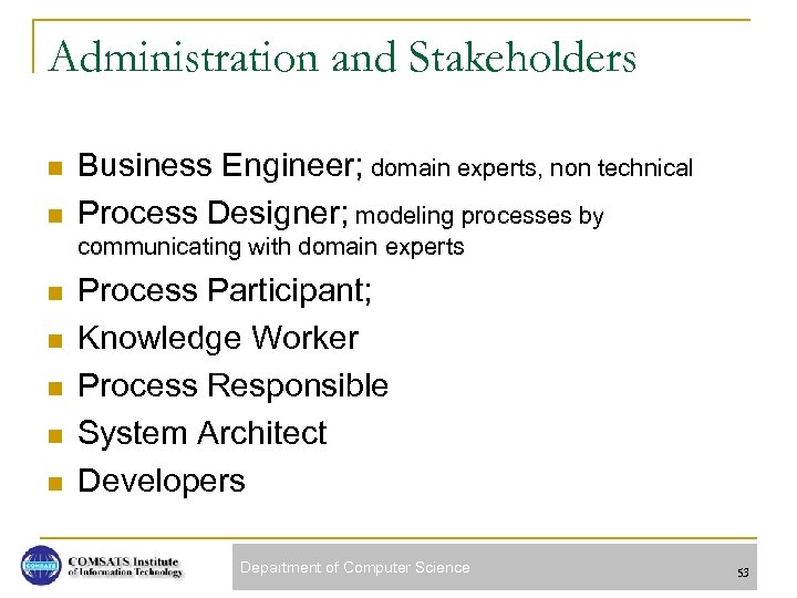 Administration and Stakeholders n n Business Engineer; domain experts, non technical Process Designer; modeling