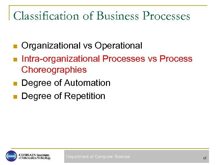 Classification of Business Processes n n Organizational vs Operational Intra-organizational Processes vs Process Choreographies