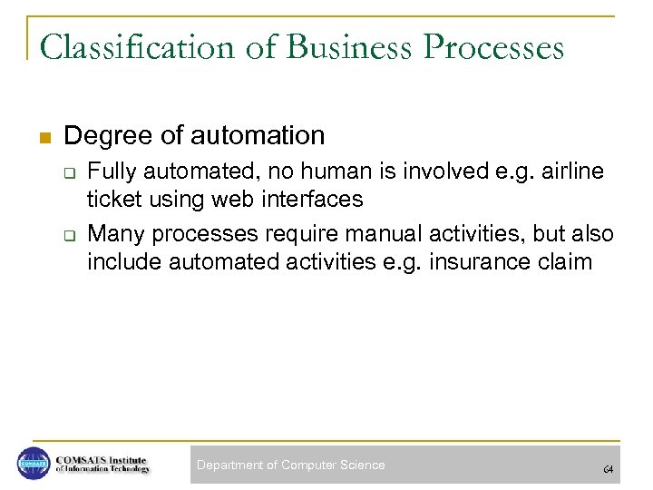 Classification of Business Processes n Degree of automation q q Fully automated, no human