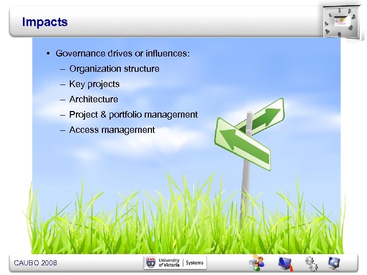 Impacts • Governance drives or influences: – Organization structure – Key projects – Architecture