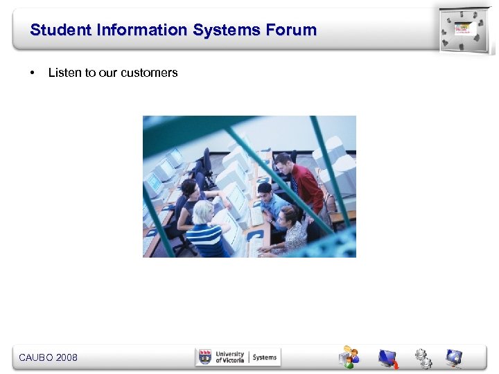 Student Information Systems Forum • Listen to our customers CAUBO 2008 