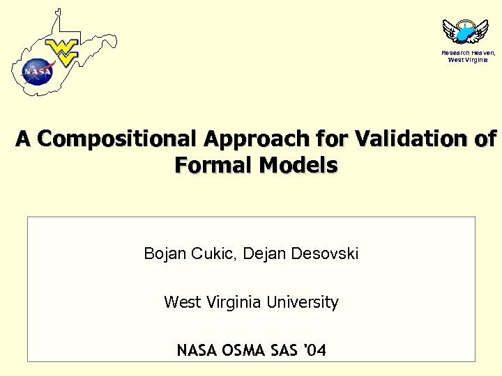 Research Heaven, West Virginia A Compositional Approach for Validation of Formal Models Bojan Cukic,