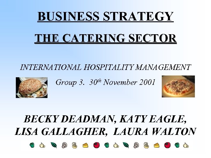 BUSINESS STRATEGY THE CATERING SECTOR INTERNATIONAL HOSPITALITY MANAGEMENT Group 3. 30 th November 2001