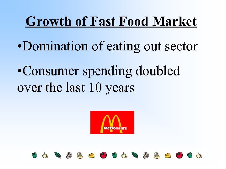 Growth of Fast Food Market • Domination of eating out sector • Consumer spending