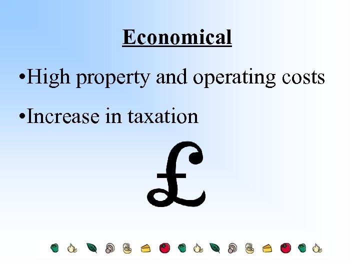 Economical • High property and operating costs • Increase in taxation 