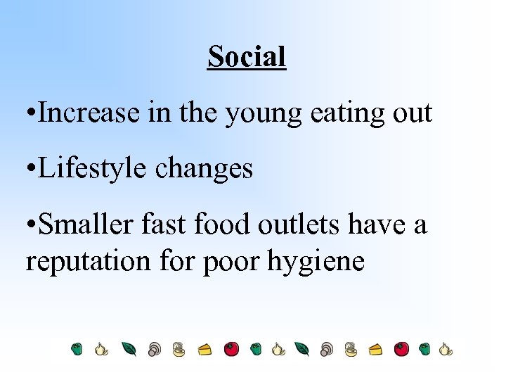 Social • Increase in the young eating out • Lifestyle changes • Smaller fast