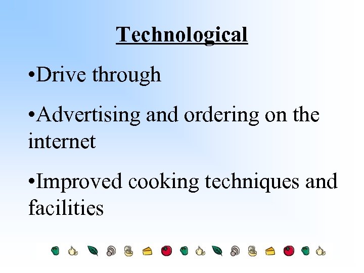 Technological • Drive through • Advertising and ordering on the internet • Improved cooking