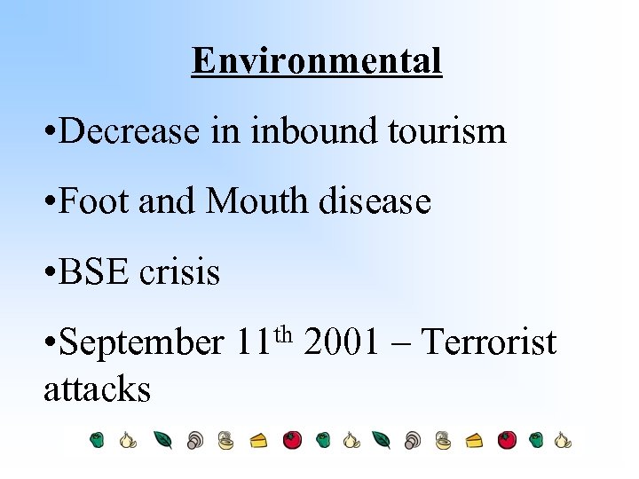 Environmental • Decrease in inbound tourism • Foot and Mouth disease • BSE crisis