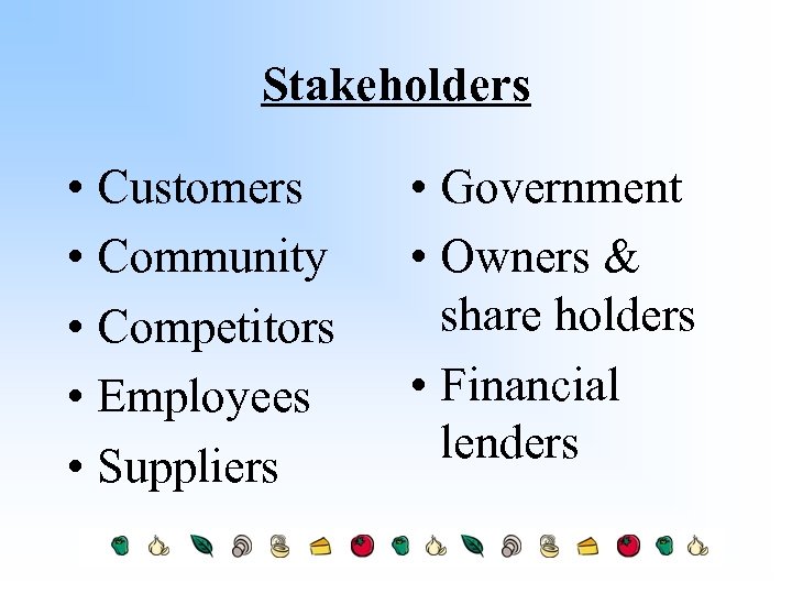 Stakeholders • Customers • Community • Competitors • Employees • Suppliers • Government •