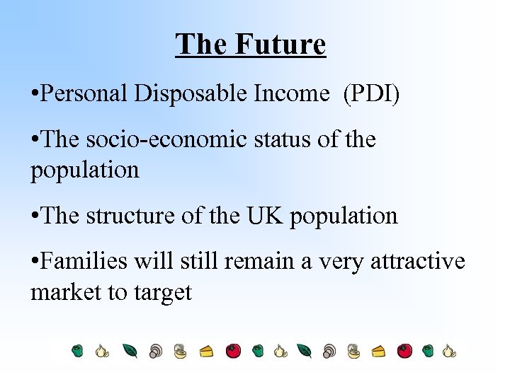 The Future • Personal Disposable Income (PDI) • The socio-economic status of the population