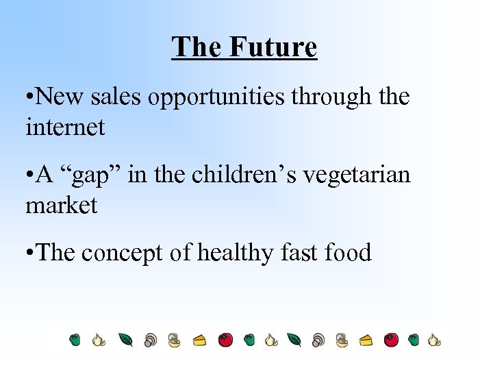 The Future • New sales opportunities through the internet • A “gap” in the