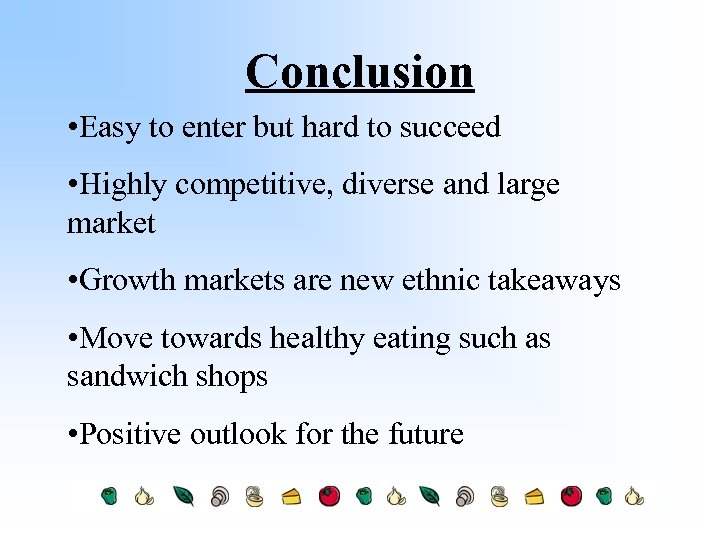 Conclusion • Easy to enter but hard to succeed • Highly competitive, diverse and