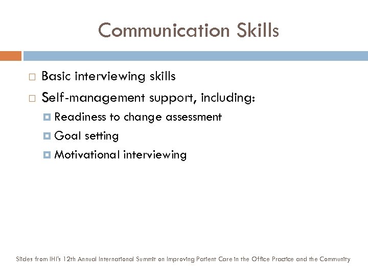 Communication Skills Basic interviewing skills Self-management support, including: Readiness to change assessment Goal setting