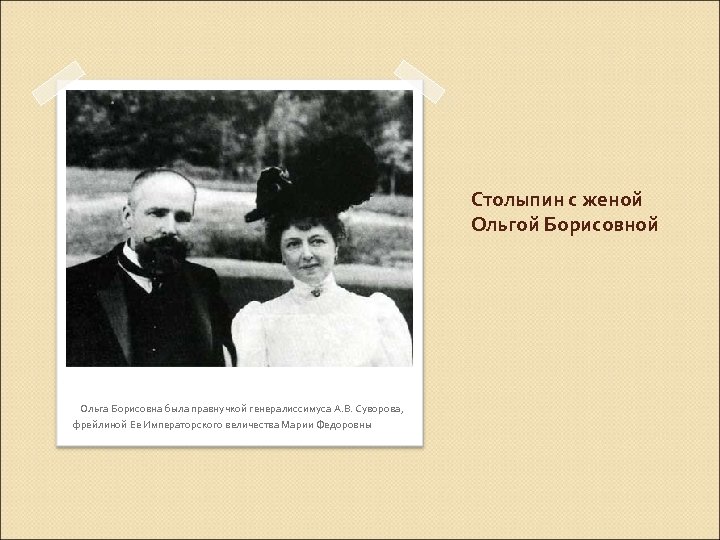 Столыпин с женой Ольгой Борисовной Ольга Борисовна была правнучкой генералиссимуса А. В. Суворова, фрейлиной