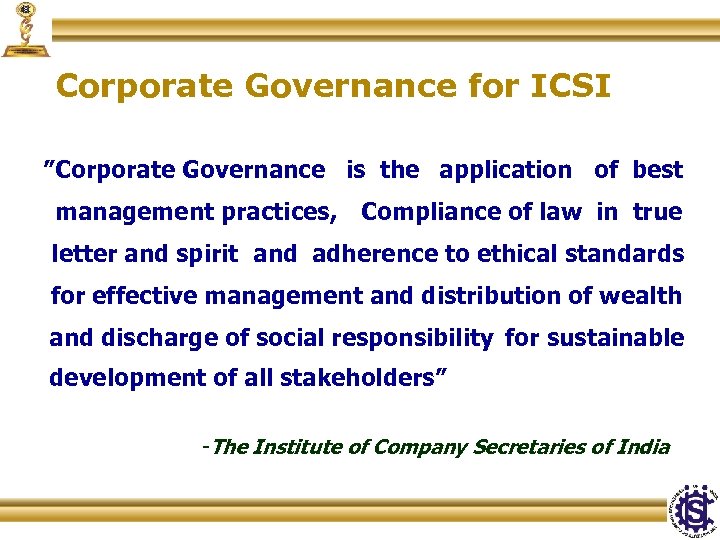 Corporate Governance for ICSI ”Corporate Governance is the application of best management practices, Compliance