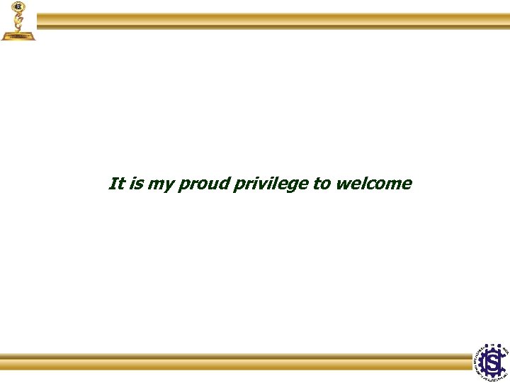 It is my proud privilege to welcome 