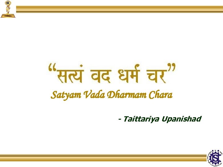Satyam Vada Dharmam Chara - Taittariya Upanishad 