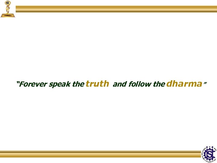 “Forever speak the truth and follow the dharma” 