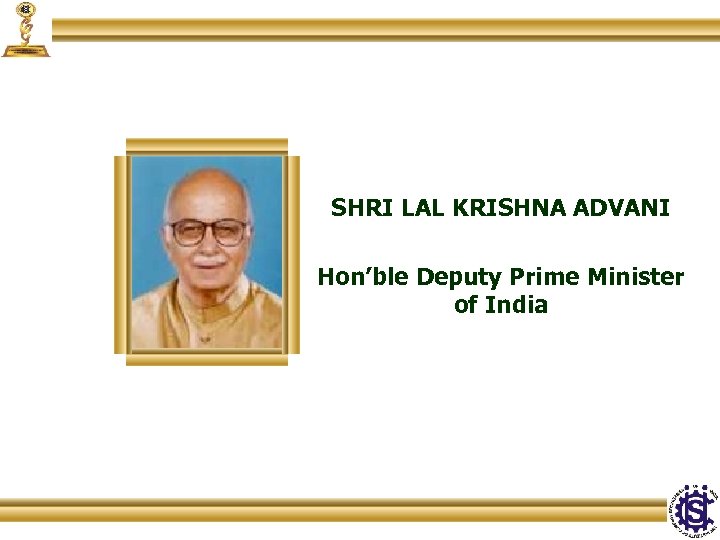 SHRI LAL KRISHNA ADVANI Hon’ble Deputy Prime Minister of India 