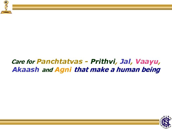 Care for Panchtatvas - Prithvi, Jal, Vaayu, Akaash and Agni that make a human