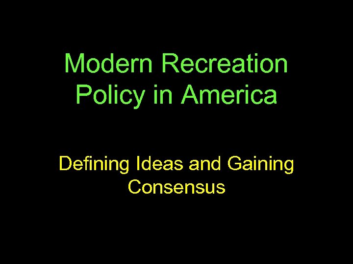 Modern Recreation Policy in America Defining Ideas and Gaining Consensus 