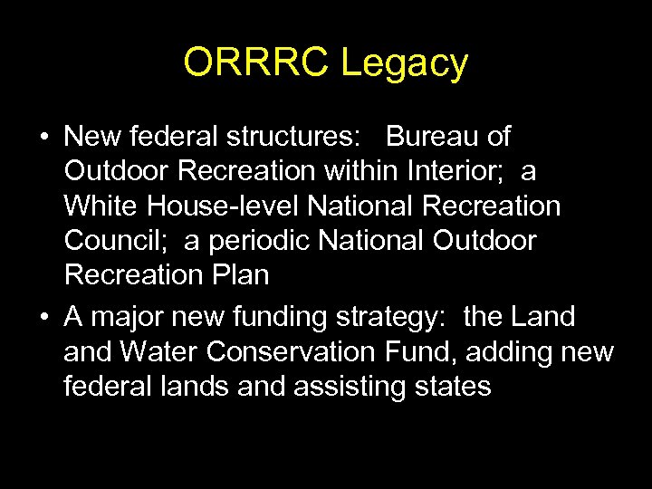 ORRRC Legacy • New federal structures: Bureau of Outdoor Recreation within Interior; a White