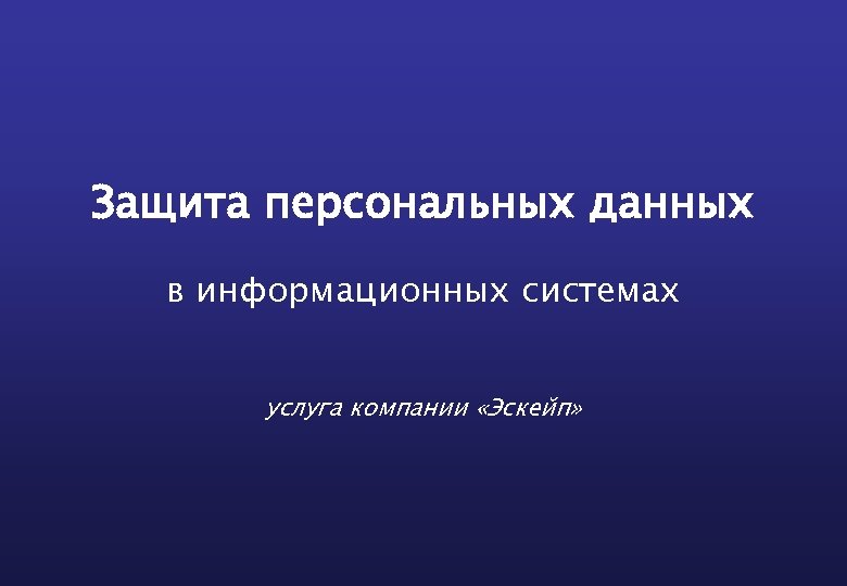 Защита персональных данных в информационных системах услуга компании «Эскейп» 