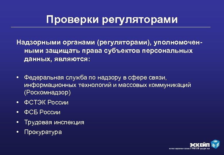 Проверки регуляторами Надзорными органами (регуляторами), уполномоченными защищать права субъектов персональных данных, являются: • Федеральная