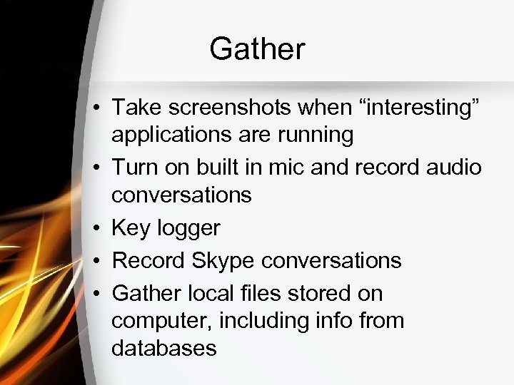 Gather • Take screenshots when “interesting” applications are running • Turn on built in