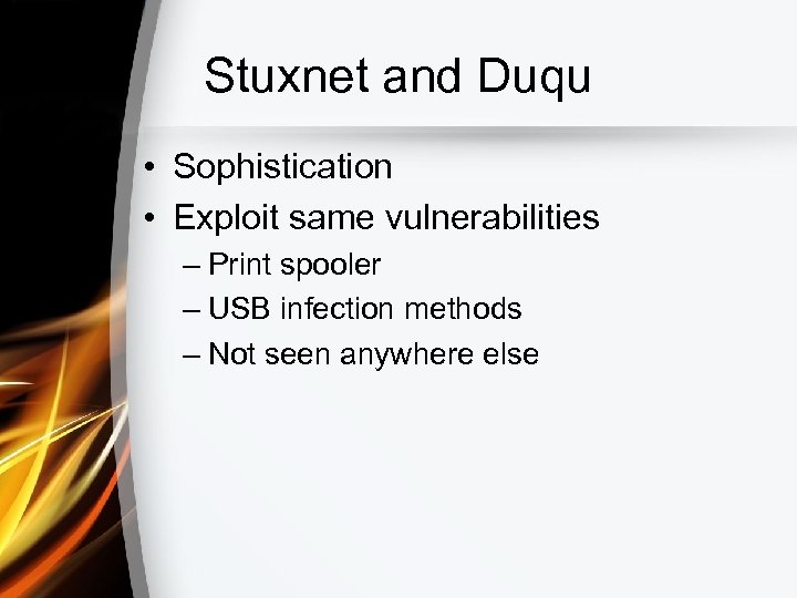 Stuxnet and Duqu • Sophistication • Exploit same vulnerabilities – Print spooler – USB