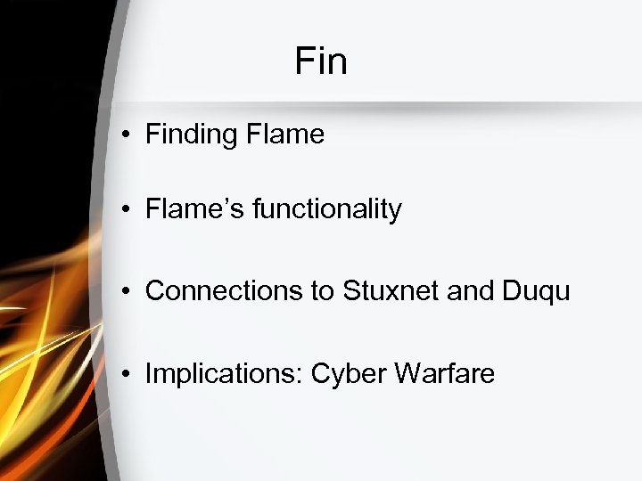 Fin • Finding Flame • Flame’s functionality • Connections to Stuxnet and Duqu •