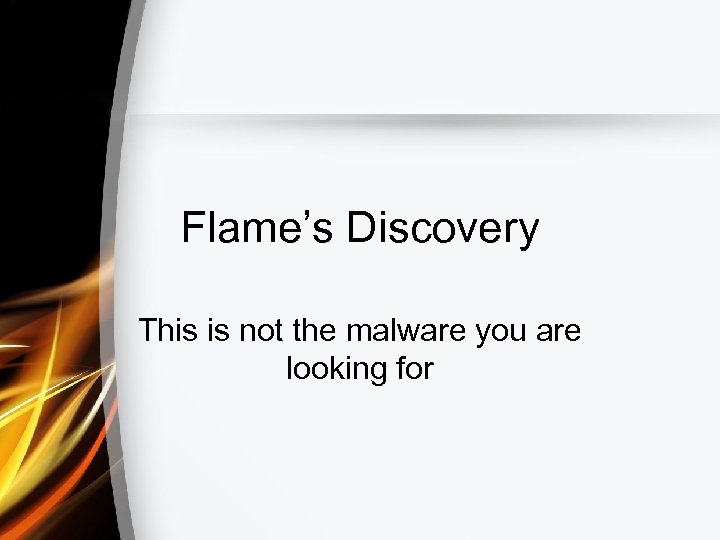 Flame’s Discovery This is not the malware you are looking for 