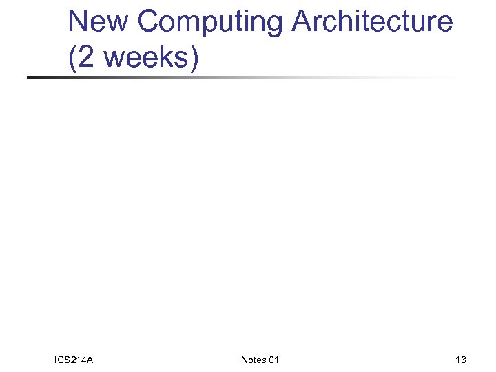 New Computing Architecture (2 weeks) ICS 214 A Notes 01 13 