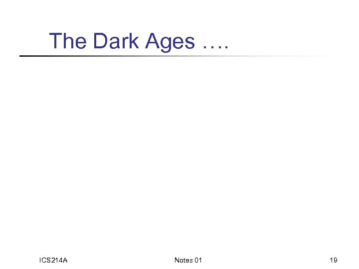 The Dark Ages …. ICS 214 A Notes 01 19 