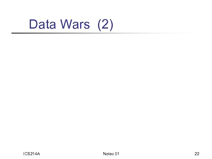 Data Wars (2) ICS 214 A Notes 01 22 