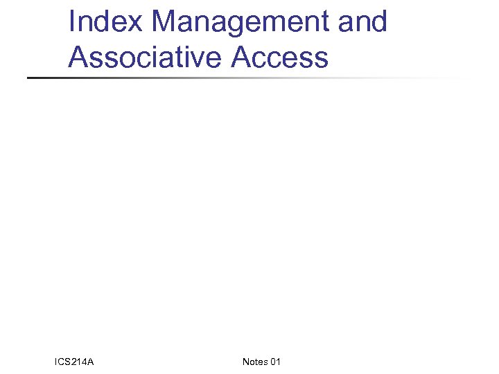 Index Management and Associative Access ICS 214 A Notes 01 