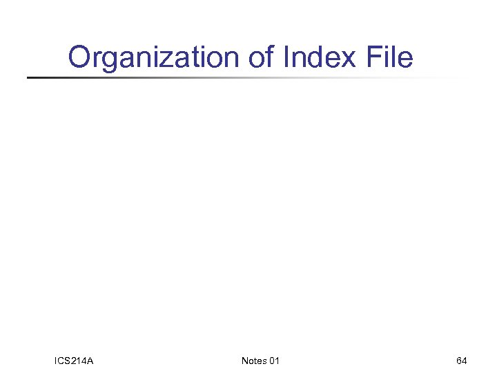 Organization of Index File ICS 214 A Notes 01 64 